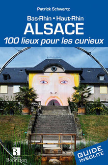 Alsace. 100 lieux pour les curieux