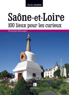 Saône-et-Loire. 100 lieux pour les curieux