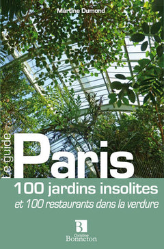 Paris 100 jardins insolites et 100 restaurants dans la verdure