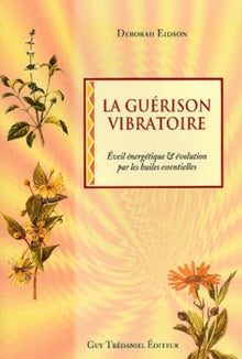 La guérison vibratoire - Eveil énergétique & évolutions par des huiles essentielles