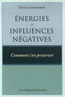 Energies et influences négatives - Comment s'en préserver