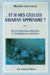 Et si mes cellules savaient apprendre ? - De la mémoire cellulaire à l'intelligence cellulaire