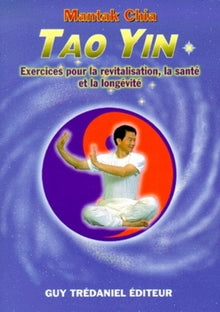 Tao Yin - Exercices pour la revitalisation, la santé et la longévité