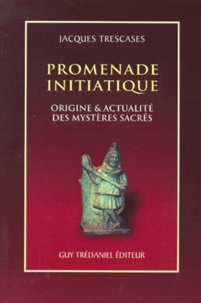 Promenade initiatique - Origine & actualité des mystères sacrés