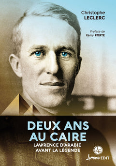 DEUX ANS AU CAIRE : LAWRENCE D'ARABIE AVANT LA LEGENDE