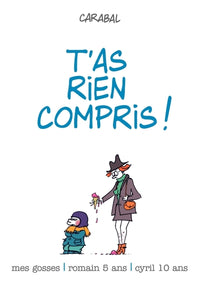 T'as rien compris !