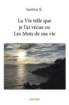 La vie telle que je l'ai vécue ou les mots de ma vie