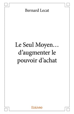 Le Seul Moyen... d'augmenter le pouvoir d'achat