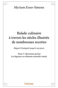 Balade culinaire à travers les siècles, illustrée de nombreuses recettes - Tome 5