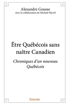 Être Québécois sans naître Canadien Avec la collaboration de Michaël Myrtil