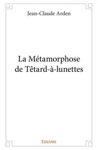 La Métamorphose de Têtard-à-lunettes