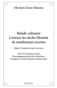Balade culinaire à travers les siècles, illustrée de nombreuses recettes - Tome 6