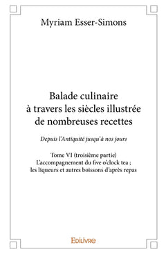 Balade culinaire à travers les siècles, illustrée de nombreuses recettes - Tome 6