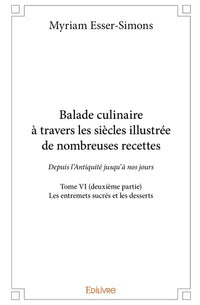 Balade culinaire à travers les siècles, illustrée de nombreuses recettes - Tome 6