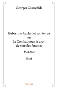 Hubertine Auclert et son temps ou Le Combat pour le droit de vote des femmes