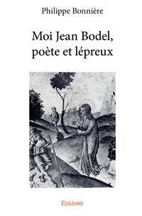 Moi Jean Bodel, poète et lépreux