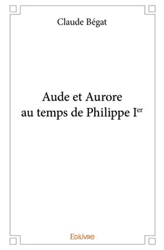 Aude et Aurore au temps de Philippe Ier