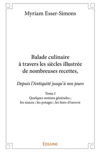 Balade culinaire à travers les siècles, illustrée de nombreuses recettes - Tome 1
