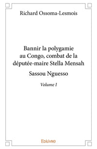 Bannir la polygamie au Congo, combat de la députée-maire Stella Mensah Sassou Nguesso - Tome 1