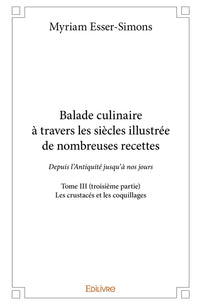 Balade culinaire à travers les siècles, illustrée de nombreuses recettes - Tome 3