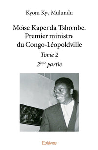 Moïse Kapenda Tshombe - Premier ministre du Congo-Léopoldville - Tome 2
