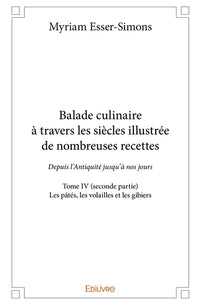 Balade culinaire à travers les siècles, illustrée de nombreuses recettes - Tome 4