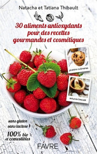 30 aliments antioxydants pour des recettes gourmandes et cosmétiques