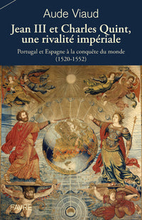 Jean III et Charles Quint, une rivalité impériale - Portugal et Espagne à la conquête du monde