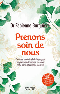 Prenons soin de nous - Précis de médecine holistique pour comprendre notre corps, préserver notre santé et embellir notre vie