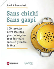 Sans chichi, sans gaspi - 100 recettes ultra malines pour se régaler tous les jours sans se prendre