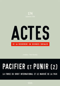 Actes de la recherche en sciences sociales, n°174: Pacifier et punir (2) La force du droit international et le marché de la paix