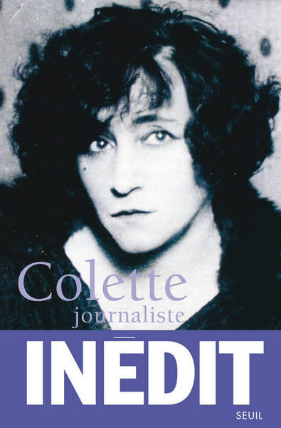 Colette journaliste : chroniques et reportages, 1893-1955