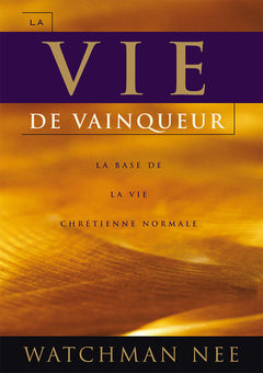 La vie de vainqueur. La base de la vie chrétienne normale