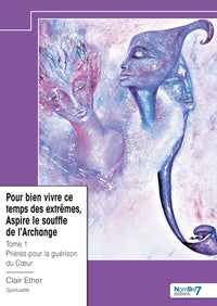 Pour bien vivre ce temps des extrêmes, Aspire le souffle de l'Archange - Tome 1