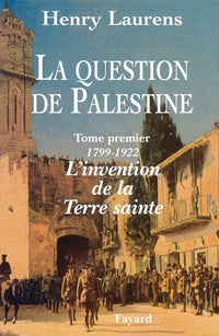 La question de Palestine - Tome 1 - L'invention de la Terre sainte