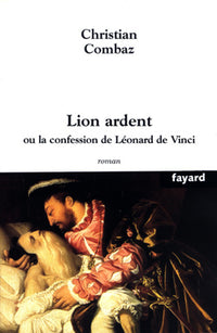 Lion ardent: Ou la confession de Léonard de Vinci