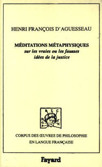 Méditations métaphysiques sur les vraies ou les fausses idées de la justice