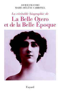 La véritable histoire de La Belle Otero et de La Belle époque