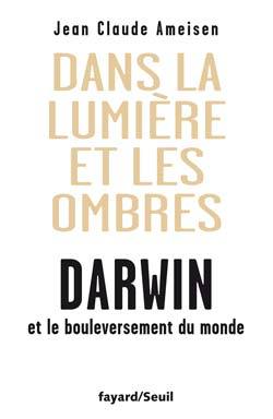 Dans la lumière et les ombres: Darwin et le bouleversement du monde