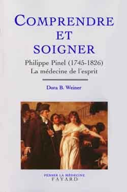 Comprendre et soigner: Philippe Pinel (1745-1826) La médecine de l'esprit
