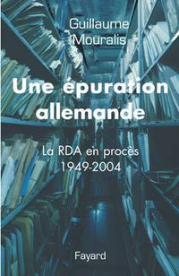 Une épuration allemande. La RDA en procès 1949-2004
