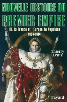 Nouvelle histoire du Premier Empire, tome 3: La France et l'Europe de Napoléon