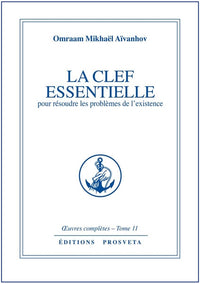 LA CLEF ESSENTIELLE POUR RESOUDRE LES PROBLEMES DE L'EXISTENCE - TOME 11