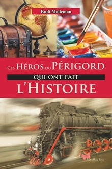Ces héros du Périgord qui ont fait l'histoire