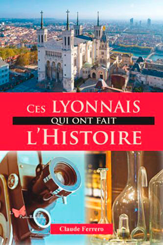 Ces Lyonnais Qui Ont Fait L'Histoire