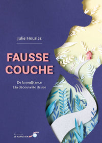 Fausse couche : de la souffrance à la découverte de soi