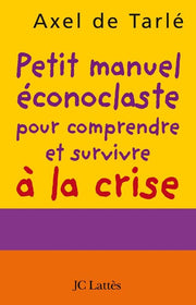 Petit manuel éconoclaste pour comprendre et survivre à la crise