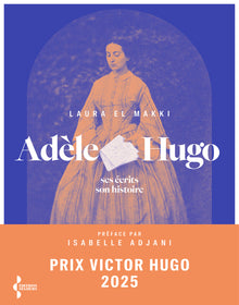 Adèle Hugo - Ses écrits, son histoire
