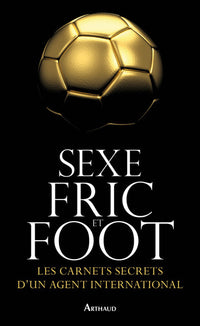 Sexe, fric et foot: Les carnets secrets d'un agent international