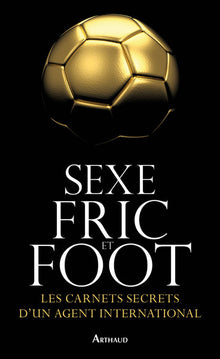 Sexe, fric et foot: Les carnets secrets d'un agent international